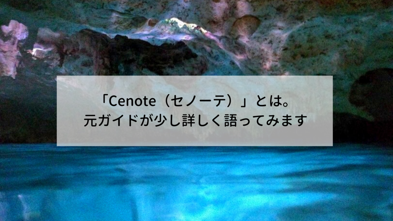 Cenote セノーテ とは 元ガイドが少し詳しく語ってみます