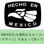 『Made in MEXICO』を意味するカッコいい［メキシコ デザイン］があるって知ってた？