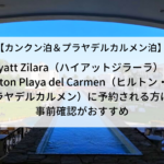Hyatt Zilara（ハイアットジラーラ）とHilton Playa del Carmen（ヒルトン・プラヤデルカルメン）に宿泊される方は事前確認がおすすめ